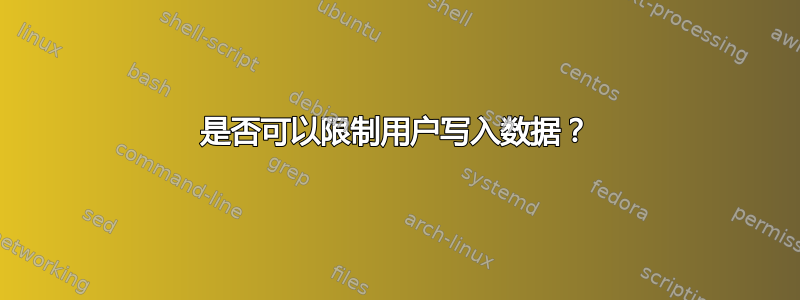 是否可以限制用户写入数据？