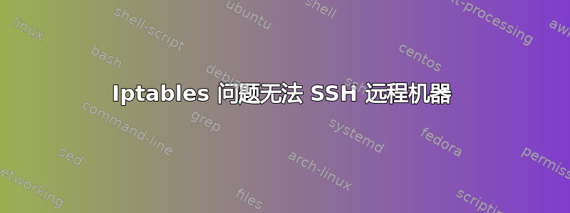 Iptables 问题无法 SSH 远程机器