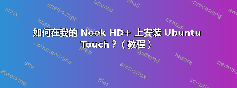 如何在我的 Nook HD+ 上安装 Ubuntu Touch？（教程）