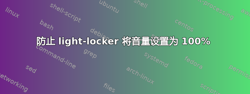 防止 light-locker 将音量设置为 100%