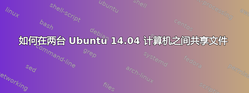 如何在两台 Ubuntu 14.04 计算机之间共享文件