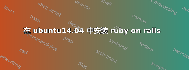 在 ubuntu14.04 中安装 ruby​​ on rails 