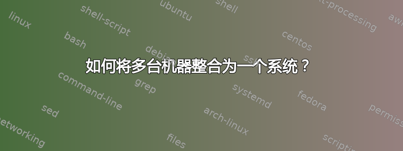 如何将多台机器整合为一个系统？