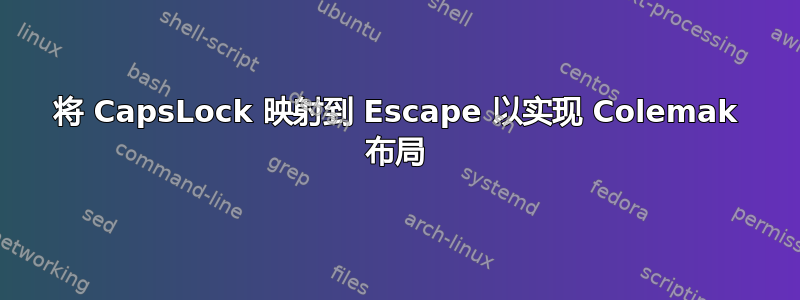 将 CapsLock 映射到 Escape 以实现 Colemak 布局