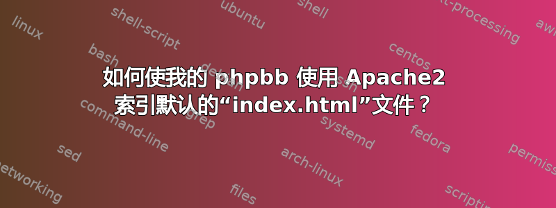 如何使我的 phpbb 使用 Apache2 索引默认的“index.html”文件？