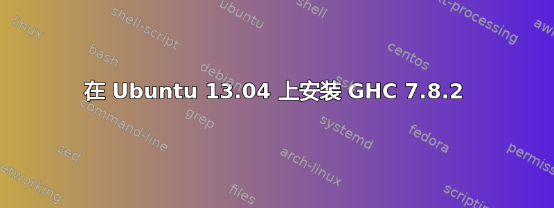 在 Ubuntu 13.04 上安装 GHC 7.8.2