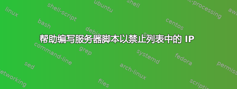 帮助编写服务器脚本以禁止列表中的 IP