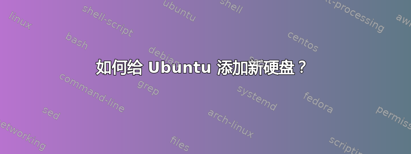 如何给 Ubuntu 添加新硬盘？