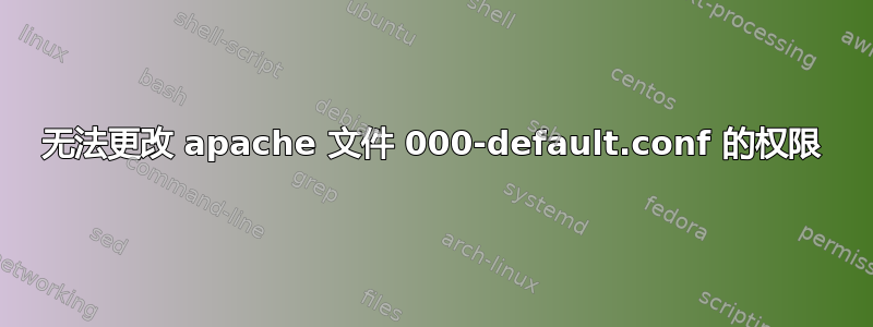 无法更改 apache 文件 000-default.conf 的权限