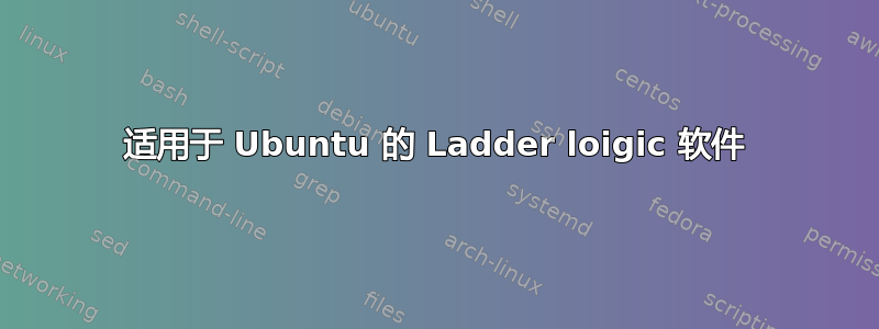 适用于 Ubuntu 的 Ladder loigic 软件