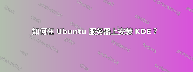 如何在 Ubuntu 服务器上安装 KDE？