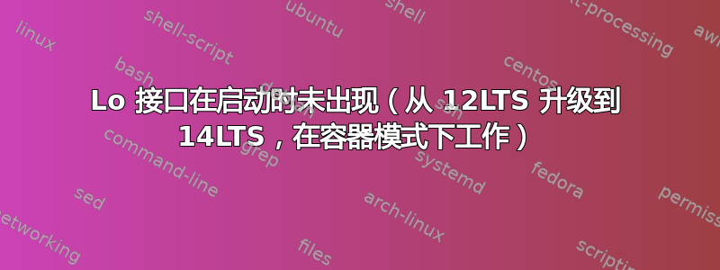 Lo 接口在启动时未出现（从 12LTS 升级到 14LTS，在容器模式下工作）