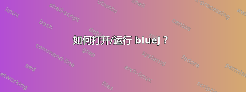 如何打开/运行 bluej？