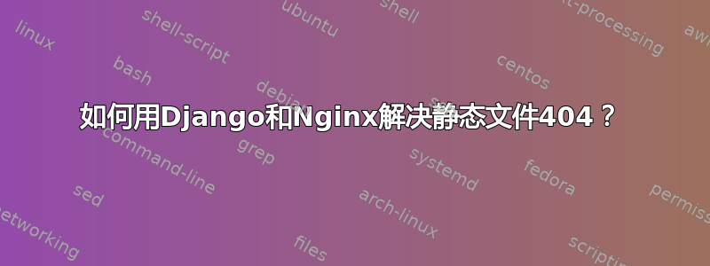 如何用Django和Nginx解决静态文件404？