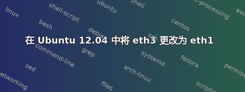 在 Ubuntu 12.04 中将 eth3 更改为 eth1 