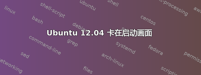 Ubuntu 12.04 卡在启动画面