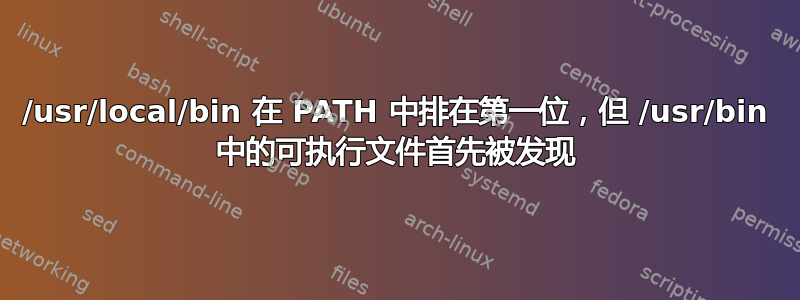 /usr/local/bin 在 PATH 中排在第一位，但 /usr/bin 中的可执行文件首先被发现