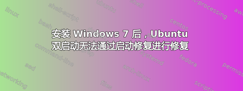 安装 Windows 7 后，Ubuntu 双启动无法通过启动修复进行修复