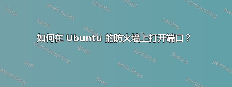 如何在 Ubuntu 的防火墙上打开端口？