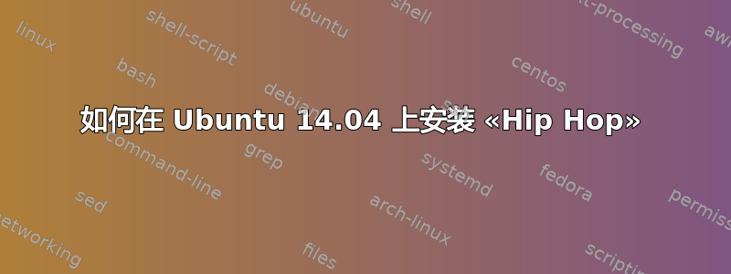 如何在 Ubuntu 14.04 上安装 «Hip Hop»