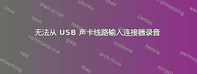 无法从 USB 声卡线路输入连接器录音