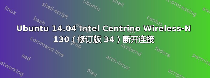 Ubuntu 14.04 Intel Centrino Wireless-N 130（修订版 34）断开连接