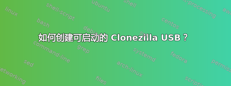 如何创建可启动的 Clonezilla USB？