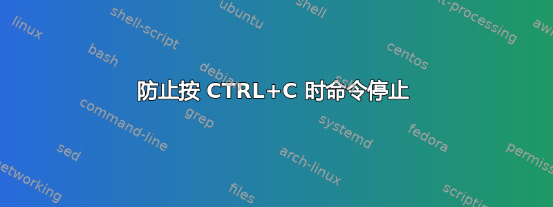 防止按 CTRL+C 时命令停止