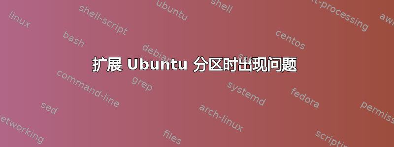 扩展 Ubuntu 分区时出现问题