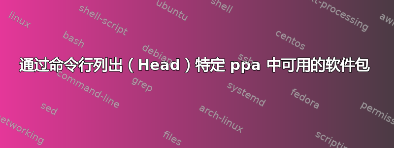 通过命令行列出（Head）特定 ppa 中可用的软件包