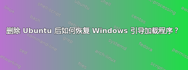 删除 Ubuntu 后如何恢复 Windows 引导加载程序？