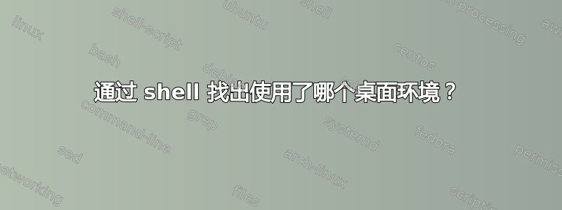 通过 shell 找出使用了哪个桌面环境？