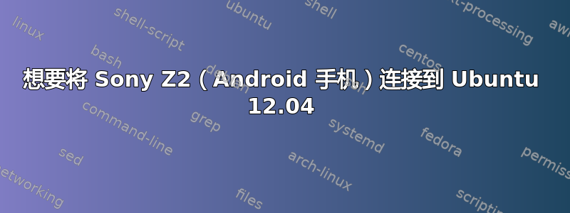 想要将 Sony Z2（Android 手机）连接到 Ubuntu 12.04