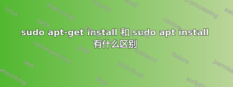 sudo apt-get install 和 sudo apt install 有什么区别