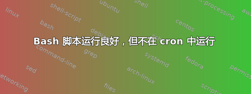 Bash 脚本运行良好，但不在 cron 中运行