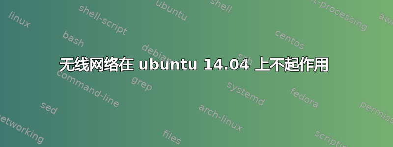 无线网络在 ubuntu 14.04 上不起作用