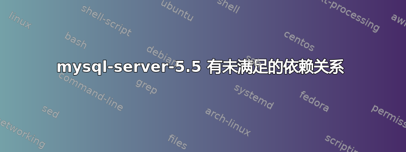 mysql-server-5.5 有未满足的依赖关系