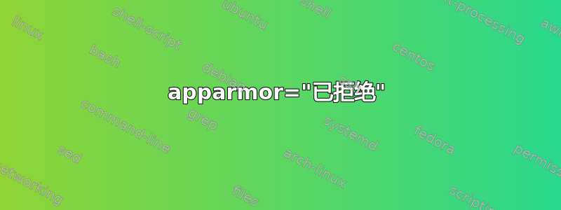 apparmor="已拒绝"