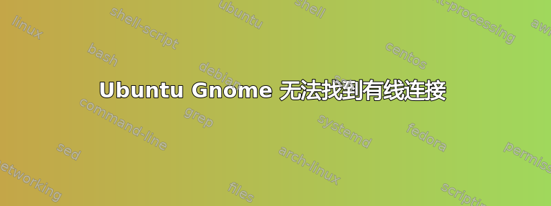 Ubuntu Gnome 无法找到有线连接