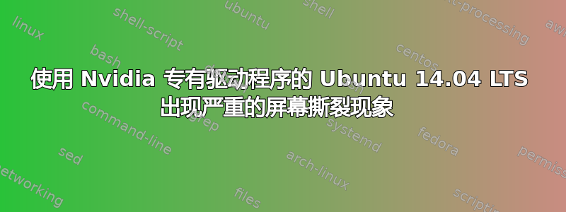 使用 Nvidia 专有驱动程序的 Ubuntu 14.04 LTS 出现严重的屏幕撕裂现象 