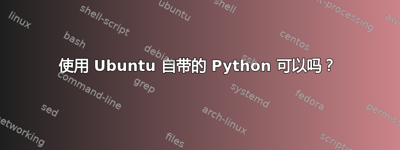 使用 Ubuntu 自带的 Python 可以吗？