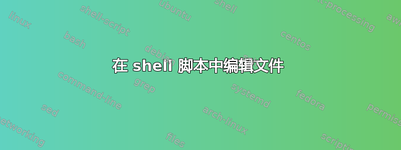 在 shell 脚本中编辑文件