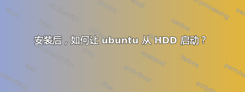 安装后，如何让 ubuntu 从 HDD 启动？