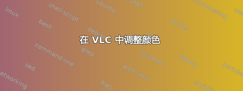 在 VLC 中调整颜色