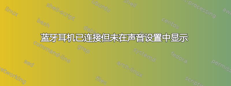 蓝牙耳机已连接但未在声音设置中显示