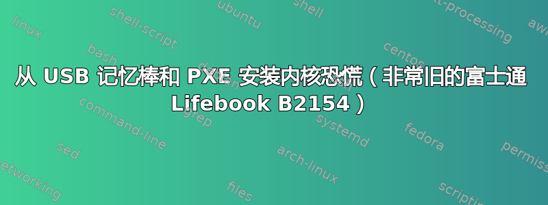 从 USB 记忆棒和 PXE 安装内核恐慌（非常旧的富士通 Lifebook B2154）