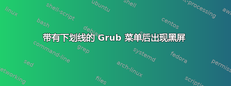 带有下划线的 Grub 菜单后出现黑屏