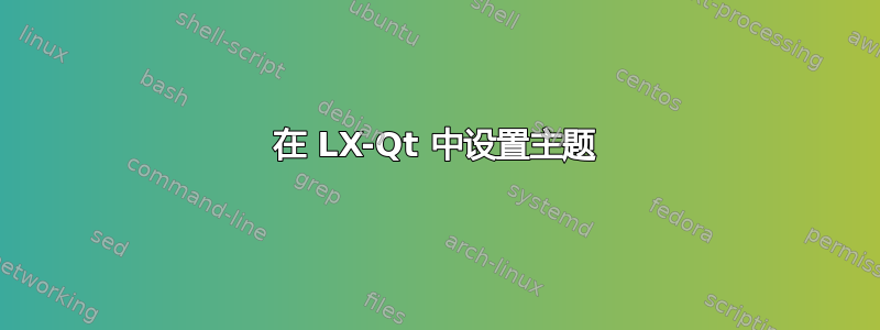 在 LX-Qt 中设置主题