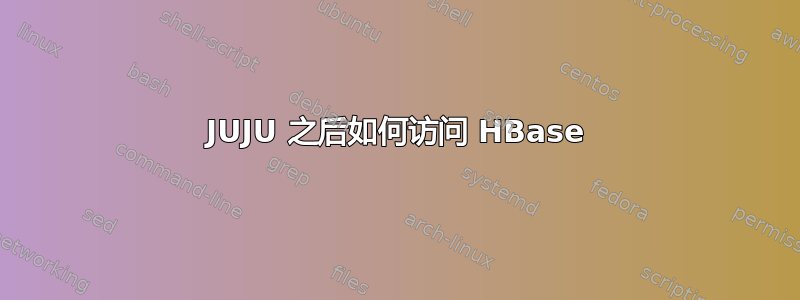 JUJU 之后如何访问 HBase