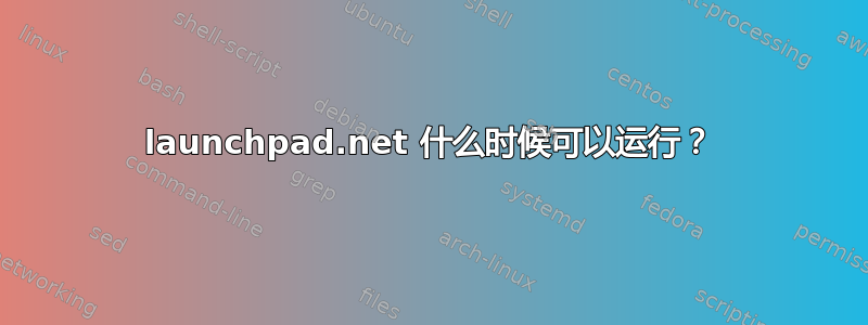 launchpad.net 什么时候可以运行？